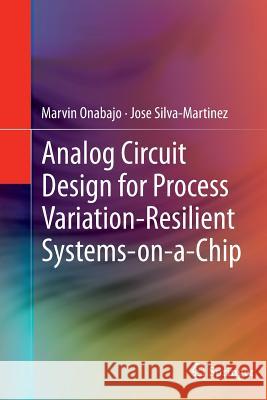 Analog Circuit Design for Process Variation-Resilient Systems-On-A-Chip Onabajo, Marvin 9781489992963 Springer