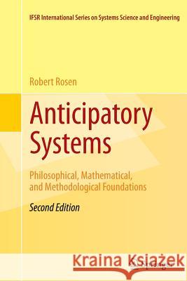 Anticipatory Systems: Philosophical, Mathematical, and Methodological Foundations Rosen, Robert 9781489992970 Springer