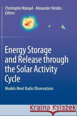 Energy Storage and Release Through the Solar Activity Cycle: Models Meet Radio Observations Marque, Christophe 9781489993090 Springer