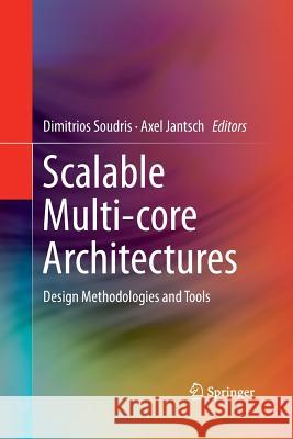 Scalable Multi-core Architectures: Design Methodologies and Tools Dimitrios Soudris, Axel Jantsch 9781489993151 Springer-Verlag New York Inc.
