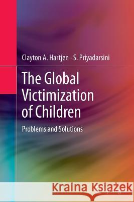 The Global Victimization of Children: Problems and Solutions Hartjen, Clayton A. 9781489993175 Springer