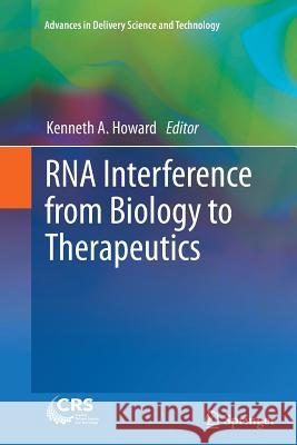 RNA Interference from Biology to Therapeutics Kenneth A Howard   9781489993199 Springer