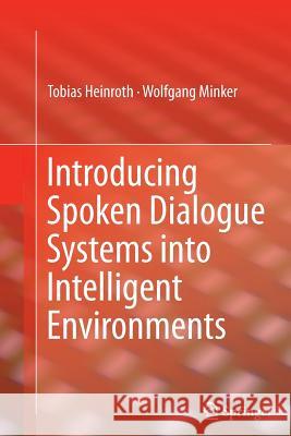 Introducing Spoken Dialogue Systems Into Intelligent Environments Heinroth, Tobias 9781489993205 Springer