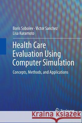 Health Care Evaluation Using Computer Simulation: Concepts, Methods, and Applications Sobolev, Boris 9781489993229 Springer