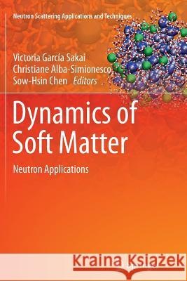 Dynamics of Soft Matter: Neutron Applications Garcia Sakai, Victoria 9781489993328