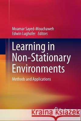 Learning in Non-Stationary Environments: Methods and Applications Sayed-Mouchaweh, Moamar 9781489993403