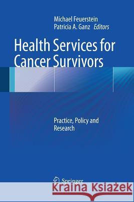 Health Services for Cancer Survivors: Practice, Policy and Research Feuerstein, Michael 9781489993472 Springer