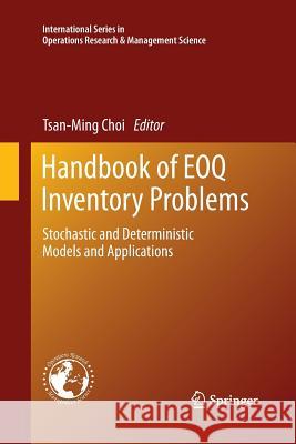 Handbook of Eoq Inventory Problems: Stochastic and Deterministic Models and Applications Choi, Tsan-Ming 9781489993540