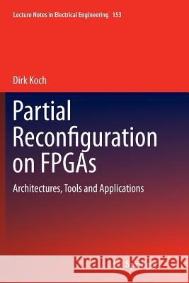 Partial Reconfiguration on FPGAs: Architectures, Tools and Applications Koch, Dirk 9781489993564