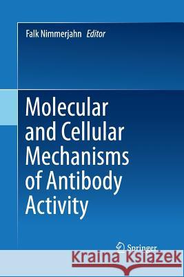 Molecular and Cellular Mechanisms of Antibody Activity Falk Nimmerjahn 9781489993601