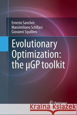 Evolutionary Optimization: the µGP toolkit Ernesto Sanchez, Massimiliano Schillaci, Giovanni Squillero 9781489993687