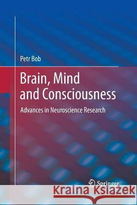 Brain, Mind and Consciousness: Advances in Neuroscience Research Bob, Petr 9781489993823 Springer