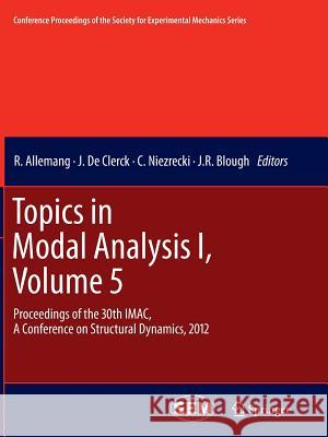 Topics in Modal Analysis I, Volume 5: Proceedings of the 30th Imac, a Conference on Structural Dynamics, 2012 Allemang, R. 9781489993854 Springer