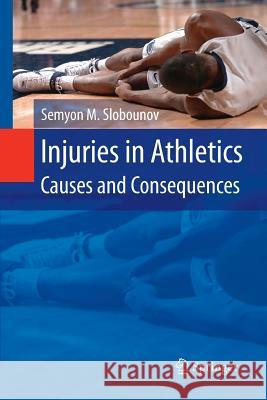 Injuries in Athletics: Causes and Consequences Semyon M Slobounov   9781489993885 Springer