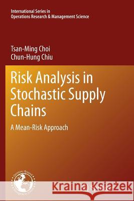 Risk Analysis in Stochastic Supply Chains: A Mean-Risk Approach Choi, Tsan-Ming 9781489993908