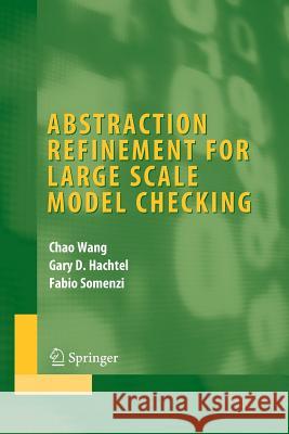 Abstraction Refinement for Large Scale Model Checking Chao Wang Gary D Hachtel Fabio Somenzi 9781489993953