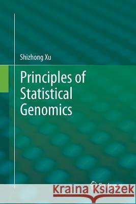 Principles of Statistical Genomics Shizhong Xu 9781489994042 Springer