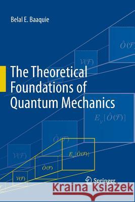 The Theoretical Foundations of Quantum Mechanics Belal E Baaquie   9781489994110 Springer