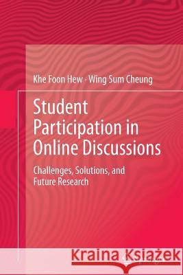 Student Participation in Online Discussions: Challenges, Solutions, and Future Research Hew, Khe Foon 9781489994141