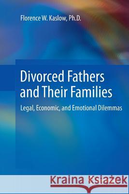 Divorced Fathers and Their Families: Legal, Economic, and Emotional Dilemmas Kaslow, Florence W. 9781489994233