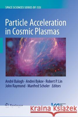 Particle Acceleration in Cosmic Plasmas Robert P Lin Andrei Bykov Andre Balogh 9781489994264
