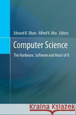 Computer Science: The Hardware, Software and Heart of It Blum, Edward K. 9781489994431