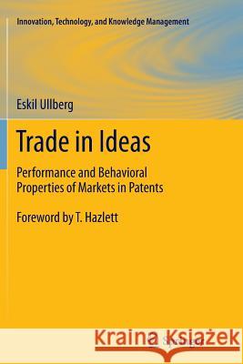 Trade in Ideas: Performance and Behavioral Properties of Markets in Patents Ullberg, Eskil 9781489994448 Springer