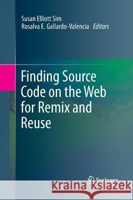 Finding Source Code on the Web for Remix and Reuse Susan Elliott Sim Rosalva E. Gallardo-Valencia 9781489994462