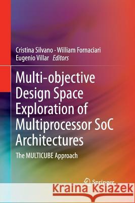 Multi-Objective Design Space Exploration of Multiprocessor Soc Architectures: The Multicube Approach Silvano, Cristina 9781489994707 Springer