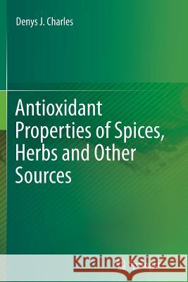 Antioxidant Properties of Spices, Herbs and Other Sources Denys J. Charles 9781489994783 Springer