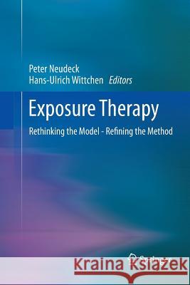 Exposure Therapy: Rethinking the Model - Refining the Method Neudeck, Peter 9781489994813