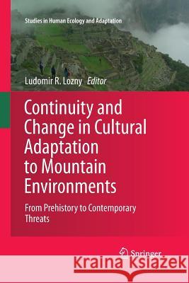 Continuity and Change in Cultural Adaptation to Mountain Environments: From Prehistory to Contemporary Threats Lozny, Ludomir R. 9781489994851 Springer