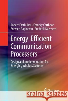 Energy-Efficient Communication Processors: Design and Implementation for Emerging Wireless Systems Fasthuber, Robert 9781489994882 Springer