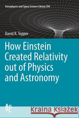 How Einstein Created Relativity Out of Physics and Astronomy Topper, David 9781489994936 Springer