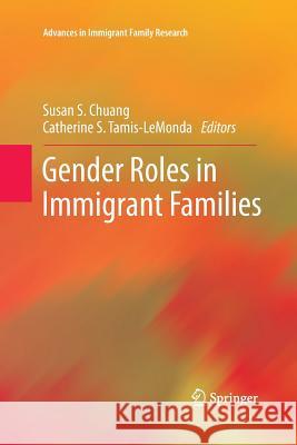 Gender Roles in Immigrant Families Susan S. Chuang Catherine S. Tamis-Lemonda 9781489994981