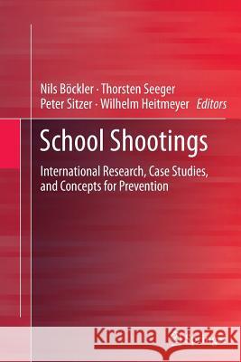 School Shootings: International Research, Case Studies, and Concepts for Prevention Böckler, Nils 9781489995063