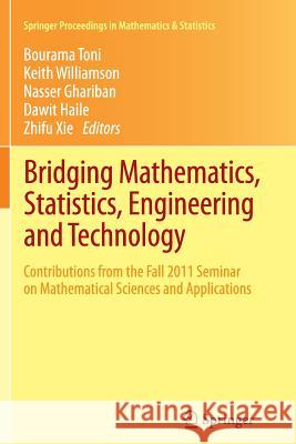 Bridging Mathematics, Statistics, Engineering and Technology: Contributions from the Fall 2011 Seminar on Mathematical Sciences and Applications Toni, Bourama 9781489995117 Springer