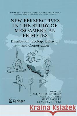 New Perspectives in the Study of Mesoamerican Primates: Distribution, Ecology, Behavior, and Conservation Estrada, Alejandro 9781489995131