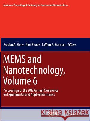Mems and Nanotechnology, Volume 6: Proceedings of the 2012 Annual Conference on Experimental and Applied Mechanics Shaw, Gordon A. 9781489995155 Springer