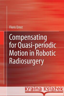 Compensating for Quasi-Periodic Motion in Robotic Radiosurgery Ernst, Floris 9781489995285