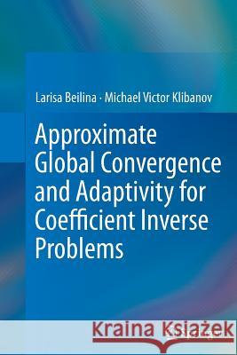 Approximate Global Convergence and Adaptivity for Coefficient Inverse Problems Larisa Beilina Michael Victor Klibanov 9781489995308 Springer