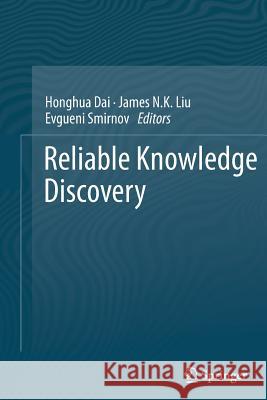 Reliable Knowledge Discovery Honghua Dai James N. K. Liu Evgueni Smirnov 9781489995322