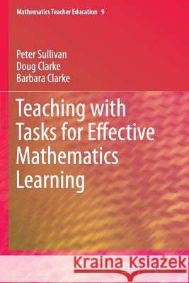 Teaching with Tasks for Effective Mathematics Learning Peter Sullivan Doug Clarke Barbara Clarke 9781489995346