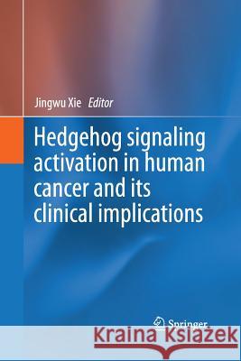 Hedgehog Signaling Activation in Human Cancer and Its Clinical Implications Xie, Jingwu 9781489995414 Springer