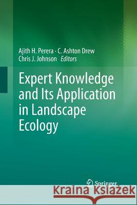 Expert Knowledge and Its Application in Landscape Ecology Ajith H. Perera C. Ashton Drew Chris J. Johnson 9781489995490