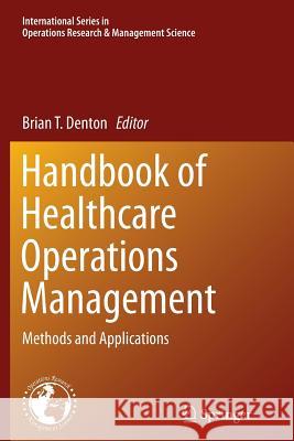 Handbook of Healthcare Operations Management: Methods and Applications Denton, Brian T. 9781489995506 Springer