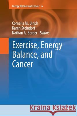 Exercise, Energy Balance, and Cancer Cornelia M Ulrich Karen Steindorf Nathan A Berger 9781489995568