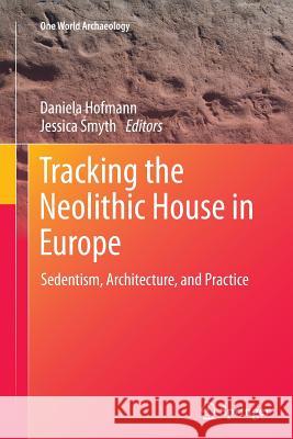 Tracking the Neolithic House in Europe: Sedentism, Architecture and Practice Hofmann, Daniela 9781489995575 Springer