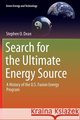 Search for the Ultimate Energy Source: A History of the U.S. Fusion Energy Program Dean, Stephen O. 9781489995728 Springer