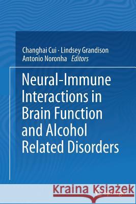 Neural-Immune Interactions in Brain Function and Alcohol Related Disorders Changhai Cui Lindsey Grandison Antonio Noronha 9781489995780